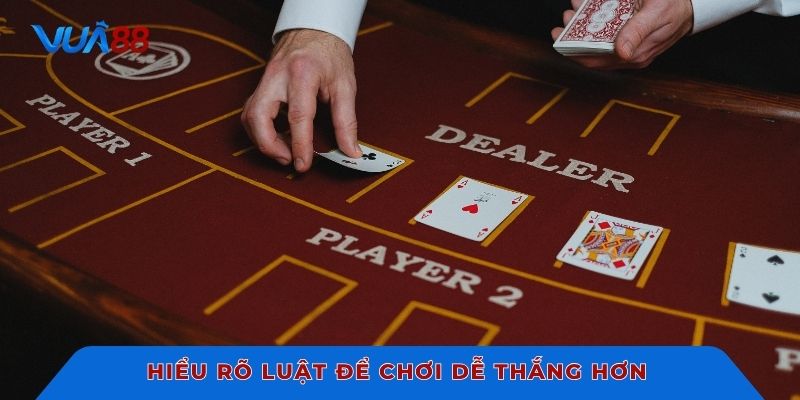 Hiểu rõ luật để chơi dễ thắng hơn