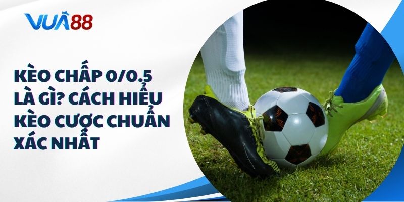kèo chấp 0/0.5
