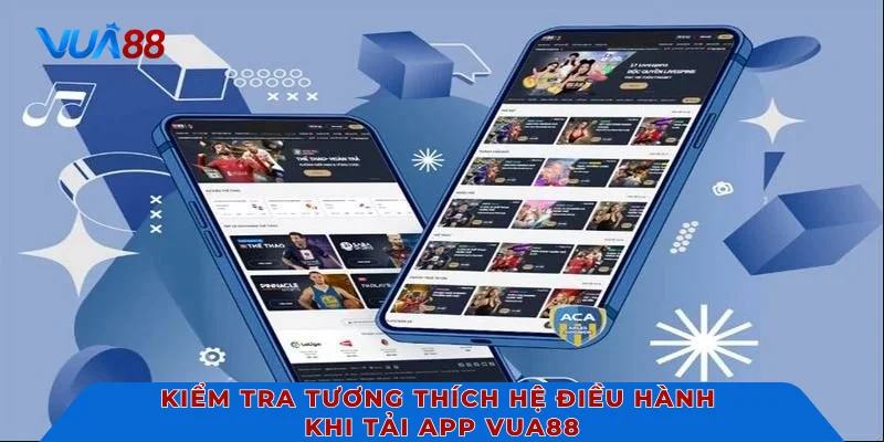 Kiểm tra tương thích hệ điều hành khi tải app VUA88