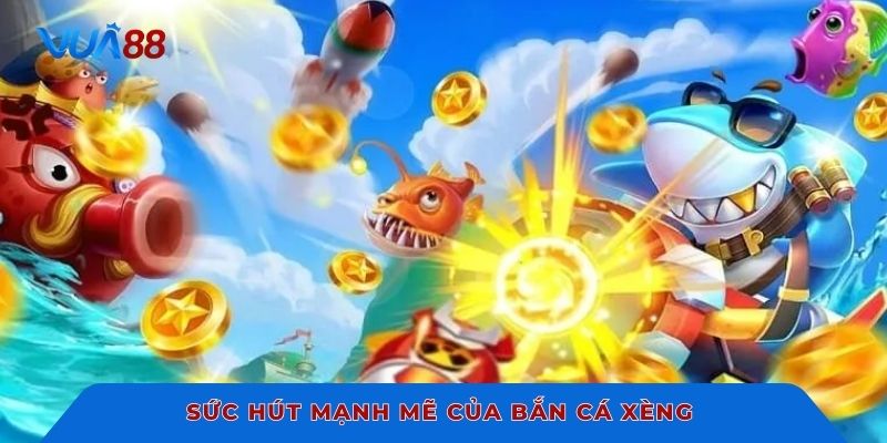 Sức hút mạnh mẽ của bắn cá xèng