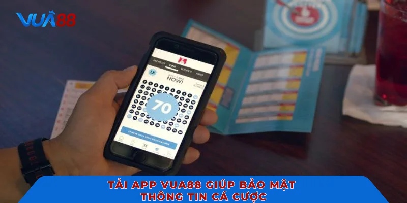 Tải app VUA88 giúp bảo mật thông tin cá cược