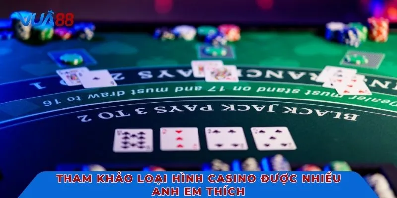 Tham khảo loại hình Casino được nhiều anh em thích