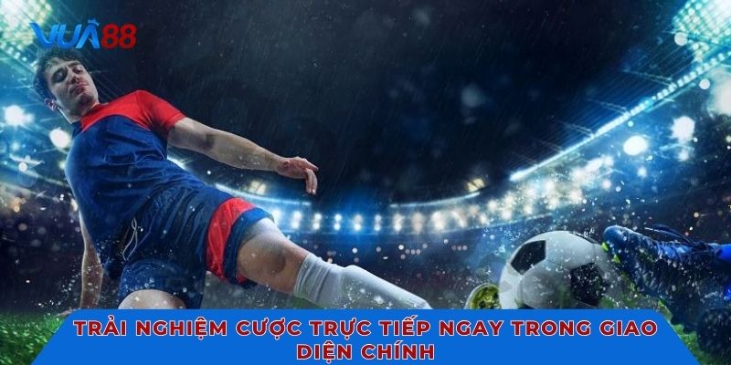 Trải nghiệm cược trực tiếp ngay trong giao diện chính